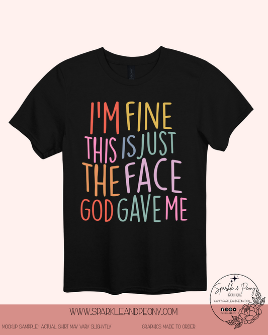 I'm fine this is the face God gave me graphic Tee