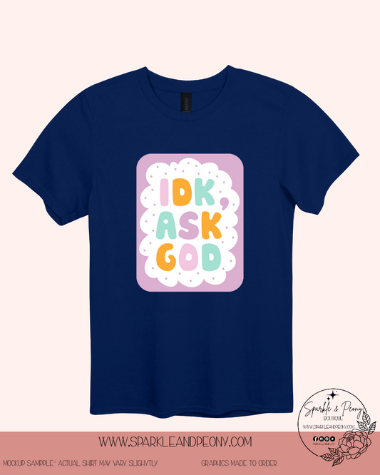 I dont know... ask God! Graphic tee