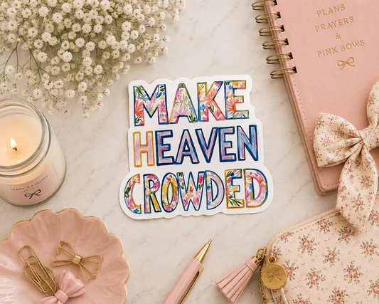 Make Heaven Crowded Sticker | Floral Christian Sticker | Faith Based Vinyl Sticker