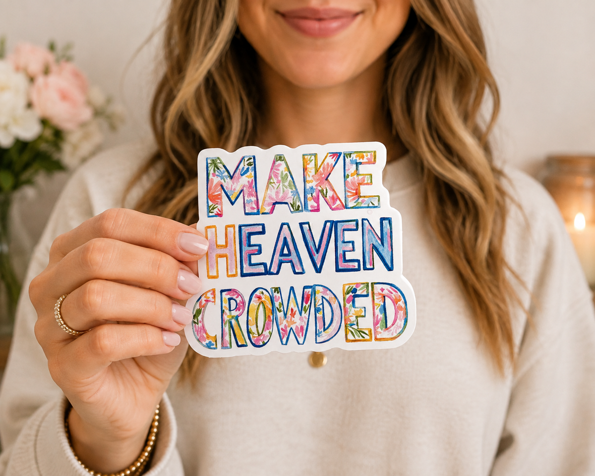 Make Heaven Crowded Sticker | Floral Christian Sticker | Faith Based Vinyl Sticker